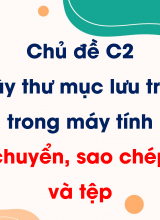 Chủ đề C2 - Bài 2 Di chuyển, sao chép thư mục và tệp